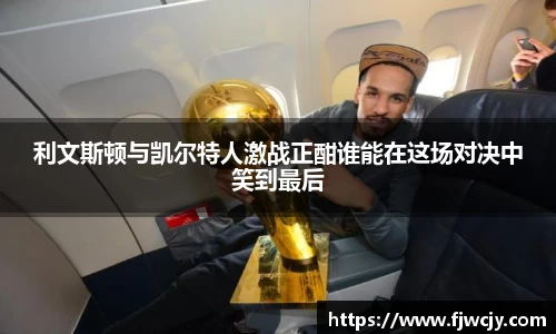 利文斯顿与凯尔特人激战正酣谁能在这场对决中笑到最后